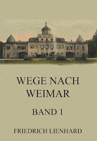 Wege nach Weimar Band 1 - Friedrich Lienhard - ebook