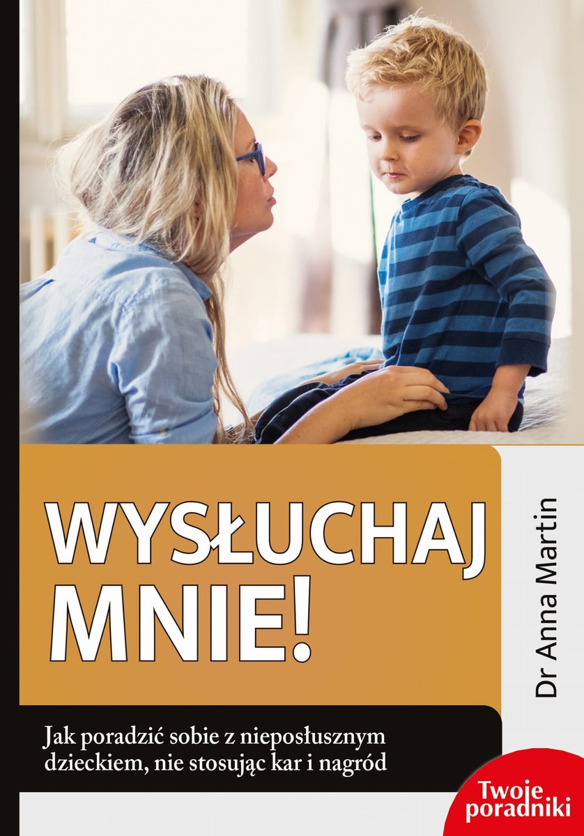 Wysłuchaj mnie! Jak poradzić sobie z nieposłusznym dzieckiem nie stosując kar i nagród - Dr Anna Martin - książka