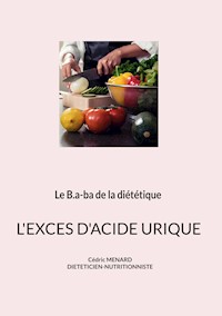 Le b.a-ba de la diététique pour l'excès d'acide urique. - Menard Cédric - ebook