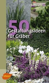 50 Gestaltungsideen für Gräber - Christiane James - ebook