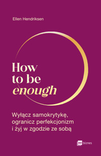 How to be enough. Wyłącz samokrytykę, ogranicz perfekcjonizm i żyj w zgodzie ze sobą - Ellen Hendriksen - ebook + książka