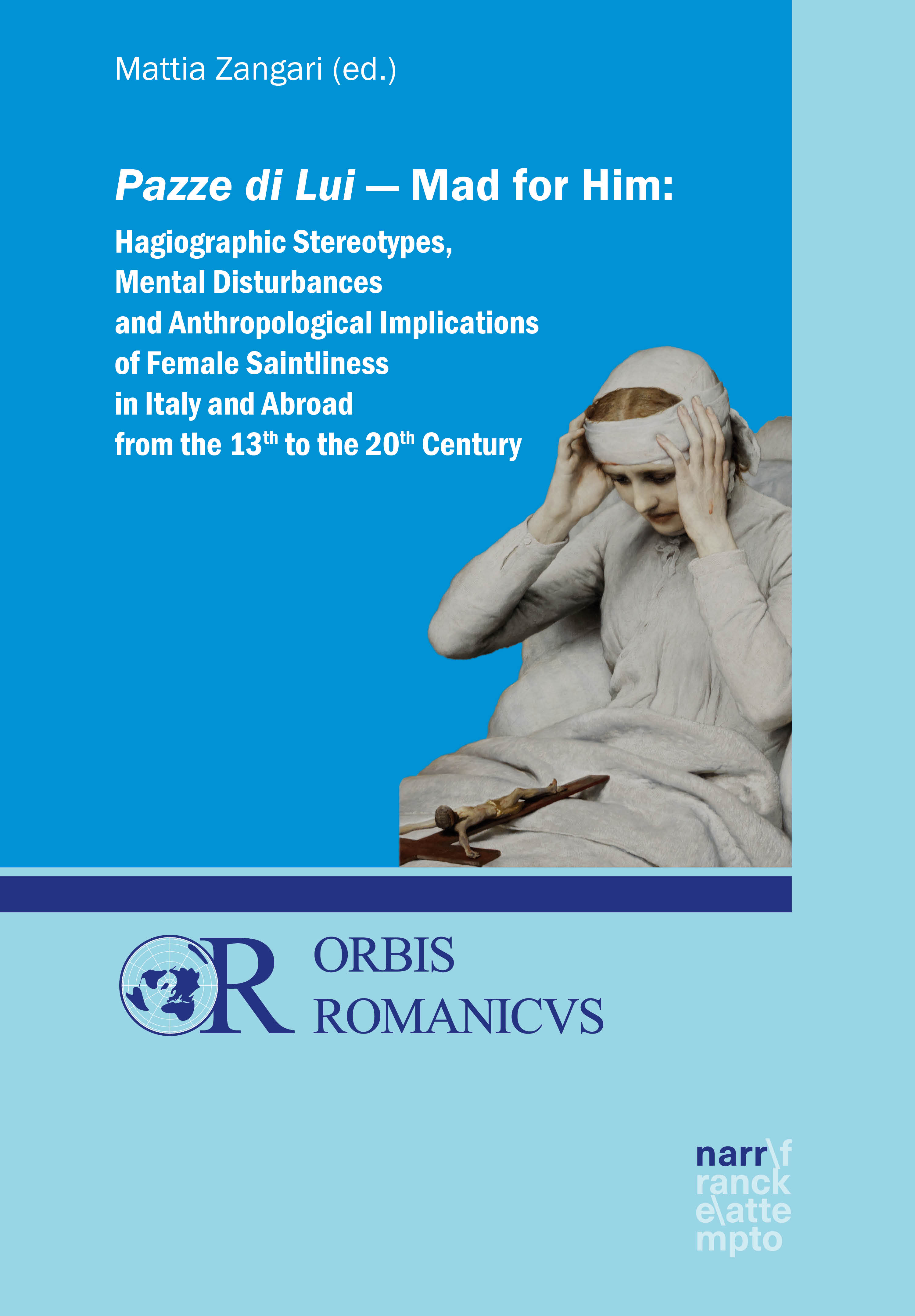 Pazze di Lui - Mad for Him: Hagiographic Stereotypes, Mental Disturbances and Anthropological Implications of Female Saintliness in Italy and Abroa...