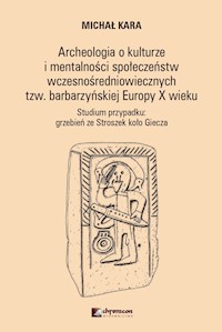Archeologia o kulturze i mentalności społeczeństw wczesnośredniowiecznych tzw. barbarzyńskiej Europy - Kara Michał - książka