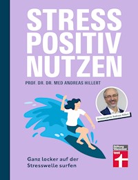 Stress positiv nutzen - positives Mindset aufbauen, besser fühlen mit Entspannungstechniken - Herausforderungen im Berufs- und Privatleben meistern - Prof. Dr. med. Dr. phil. Andreas Hillert - ebook