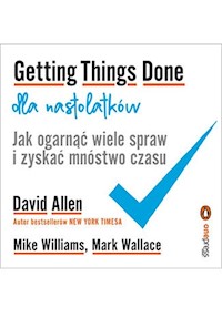 Getting Things Done dla nastolatków - Allen David, Williams Mike, Wallace Mark - książka