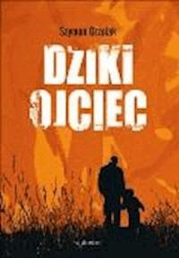 Dziki ojciec. Jak wykorzystać moc inicjacji w wychowaniu - Szymon Grzelak - ebook