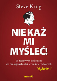 Nie każ mi myśleć! O życiowym podejściu do funkcjonalności stron internetowych. Wydanie III - Steve Krug - książka