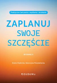 Zaplanuj swoje szczęście. Praktyczne ćwiczenia z myślenia i działania (wyd. II) - Aneta Chybicka, Katarzyna Poszewiecka - książka