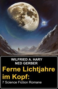 Ferne Lichtjahre im Kopf: 7 Science Fiction Romane - wilfried a hary - ebook