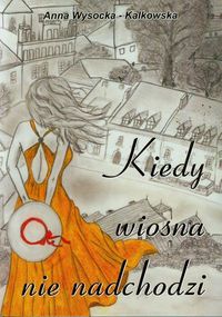 Kiedy wiosna nie nadchodzi - Anna Wysocka – Kalkowska - książka