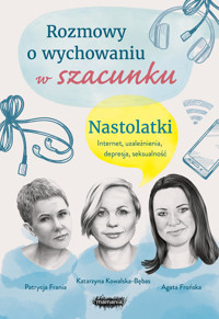 Rozmowy o wychowaniu w szacunku. Nastolatki - Agata Frońska, Katarzyna Kowalska-Bębas, Patrycja Frania - ebook + książka