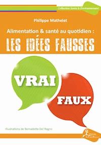 Alimentation & santé au quotidien : les idées fausses - Philippe Mathelet - ebook