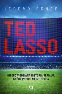 Ted Lasso. Nieopowiedziana historia serialu, który podbił nasze serca - Egner Jeremy - książka