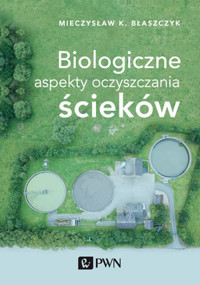 Biologiczne aspekty oczyszczania ścieków - Mieczysław Kazimierz Błaszczyk - książka