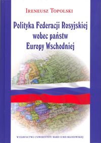 Polityka Federacji Rosyjskiej wobec państw Europy Wschodniej - Topolski Ireneusz - książka