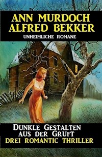 Dunkle Gestalten aus der Gruft - Drei Romantic Thriller - Alfred Bekker - ebook