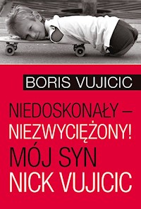 Niedoskonały niezwyciężony! Mój syn Nick Vujicic - Vujicic Boris - książka