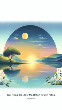 Der Klang der Stille: Meditation für den Alltag - Anonymer Autor - ebook