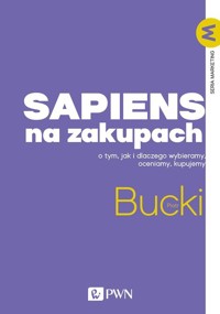 Sapiens na zakupach. O tym, jak i dlaczego wybieramy, oceniamy, kupujemy - Piotr Bucki - książka