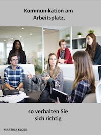 Kommunikation am Arbeitsplatz, so verhalten Sie sich richtig - Martina Kloss - ebook