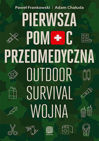 Pierwsza pomoc przedmedyczna. Outdoor - survival - wojna - Paweł Frankowski, Adam Chałuda - książka