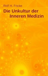 Die Unkultur der Inneren Medizin - Rolf H. Fricke - ebook