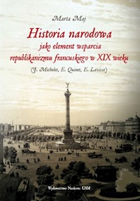 Historia narodowa jako element wsparcia republikanizmu francuskiego w XIX wieku - Maj Marta - książka