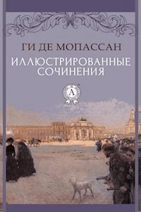 Иллюстрированные сочинения - Ги де Мопассан - ebook