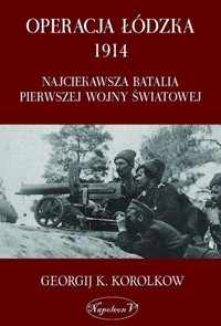 Operacja łódzka 1914. Najciekawsza batalia... - Georgij K. Korolkow - książka