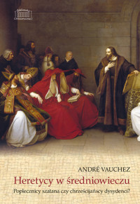 Heretycy w średniowieczu. Poplecznicy szatana czy chrześcijańscy dysydenci? - André Vauchez - ebook