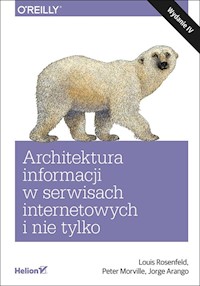 Architektura informacji w serwisach internetowych i nie tylko. - Rosenfeld Louis, Morville Peter, Arango Jorge - książka