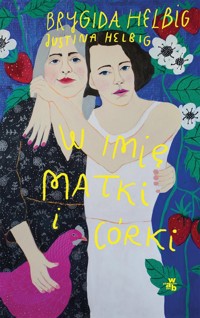 W imię matki i córki - Helbig Brygida, Helbig Justina - książka