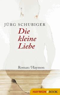 Die kleine Liebe - Jürg Schubiger - ebook
