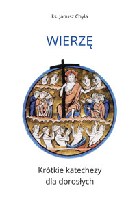 Wierzę. Krótkie katechezy dla dorosłych - ks. Janusz Chyła - ebook