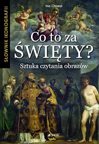 Co to za święty? Sztuka czytania obrazów Słownik ikonografii - Chisesi Ino - książka