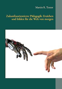Zukunftsorientierte Pädagogik: Erziehen und bilden für die Welt von morgen - Martin R. Textor - ebook
