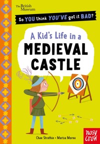 British Museum: So You Think You've Got It Bad? A Kid's Life in a Medieval Castle - Strathie Chae - ebook