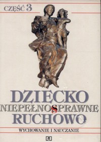 Dziecko niepełnosprawne ruchowo. Część 3. Wychowanie i nauczanie - redakcja Ewa Mazanek - ebook