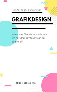Der Anfänger Führer zum Grafikdesign - Andre Sternberg - ebook