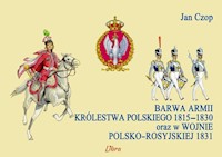 Barwa armii Królestwa Polskiego 1815-1830 oraz w wojnie polsko-rosyjskiej 1831 - Czop Jan - książka