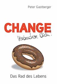 Change - Verändere Dich! Das Rad des Lebens - Peter Gastberger - ebook