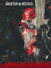 A miało być tak świetnie - Wojtach Jakub Filip - książka