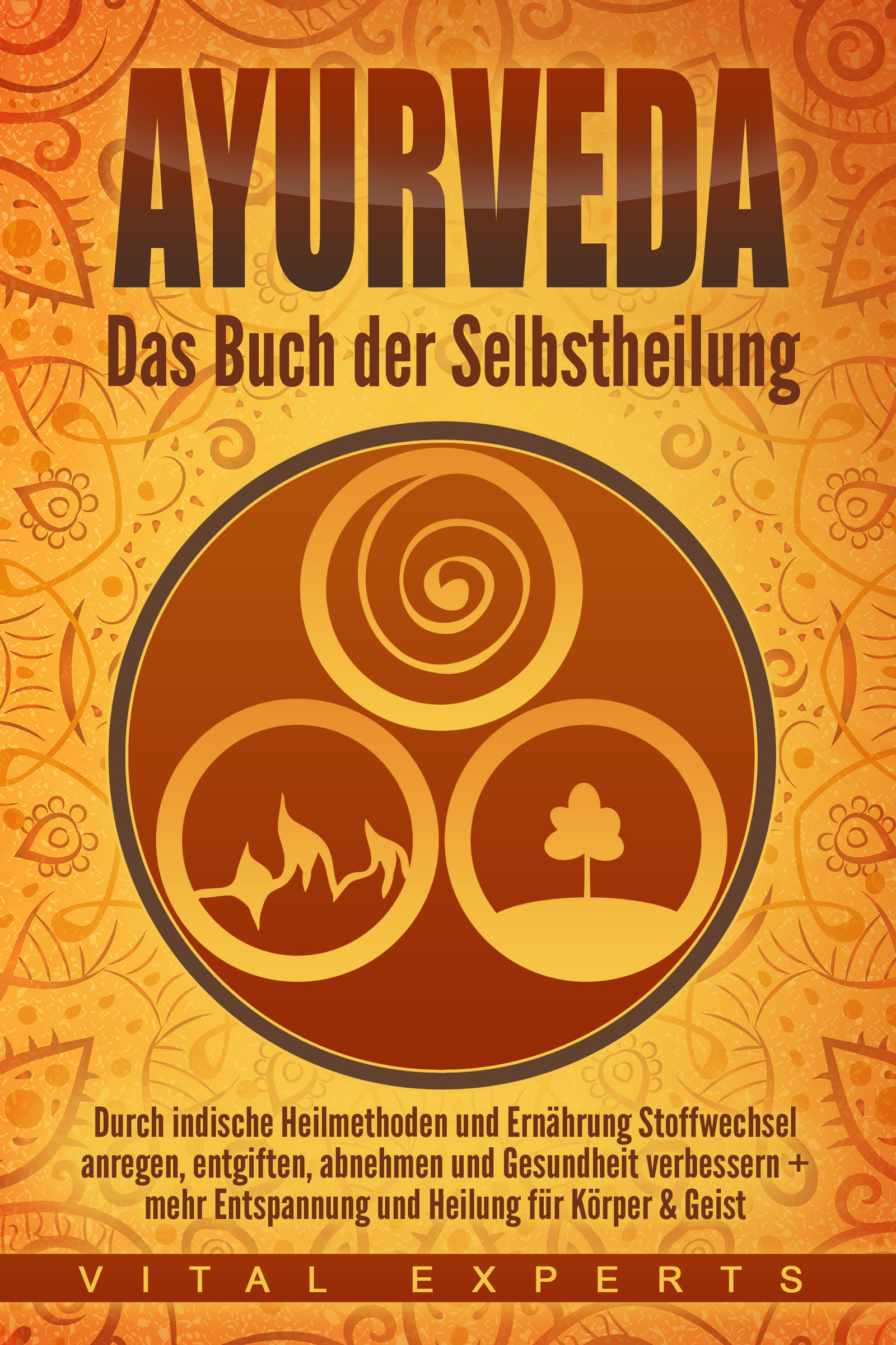 Ayurveda: Das Buch der Selbstheilung. Durch indische Heilmethoden und Ernährung Stoffwechsel anregen, entgiften, abnehmen und Gesundheit verbessern...