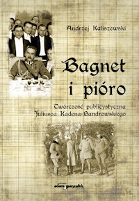 Bagnet i pióro Twórczość publicystyczna Juliusza Kadena-Bandrowskiego - Kaliszewski Andrzej - książka
