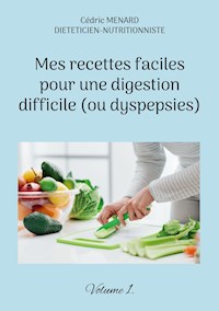 Mes recettes faciles pour une digestion difficile (ou dyspepsies). - Menard Cédric - ebook