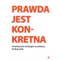 Prawda jest konkretna. Artystyczne strategie w politce. - praca zbiorowa - książka