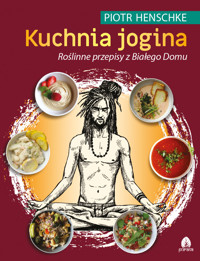 Kuchnia jogina. Roślinne przepisy z Białego Domu - Henschke Piotr - ebook
