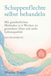 Schuppenflechte selbst behandeln – Das Praxisbuch: Mit ganzheitlichen Methoden in 6 Wochen zu gesünderer Haut und mehr Lebensqualität– inkl. Rezepten, Checklisten, Anti-Stress-Tools uvm. - Monika Trappe - ebook