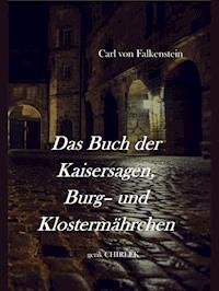 Das Buch der Kaisersagen, Burg- und Klostermährchen. [1850] - Carl von Falkenstein - ebook