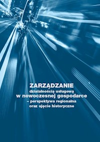 Zarządzanie działalnością usługową w nowoczesnej gospodarce - perspektywa regionalna oraz ujęcie historyczne - Ostrowska Izabela - książka